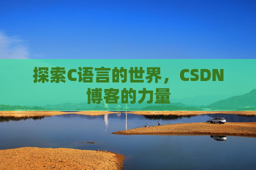 探索C语言的世界，CSDN博客的力量